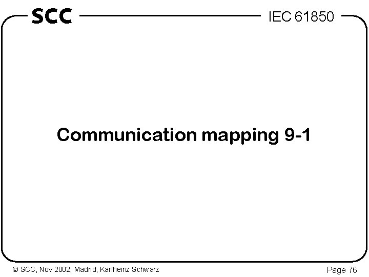 SCC IEC 61850 Communication mapping 9 -1 © SCC, Nov 2002; Madrid, Karlheinz Schwarz