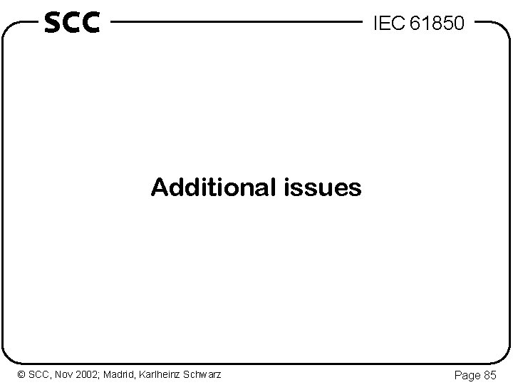 SCC IEC 61850 Additional issues © SCC, Nov 2002; Madrid, Karlheinz Schwarz Page 85