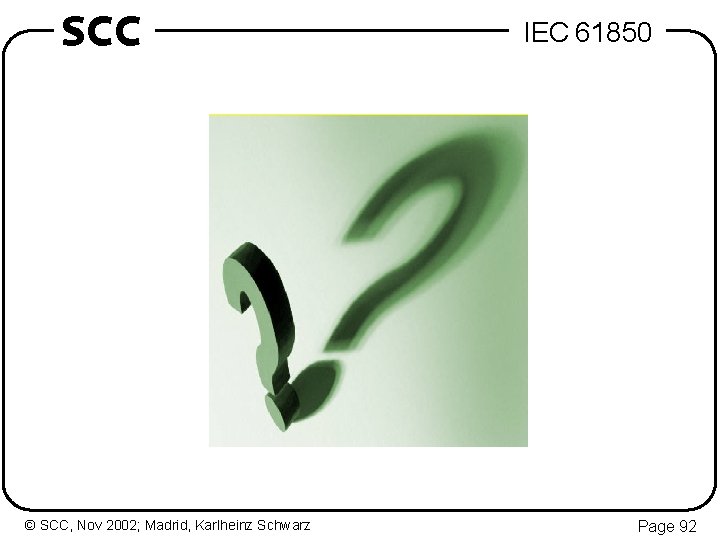SCC © SCC, Nov 2002; Madrid, Karlheinz Schwarz IEC 61850 Page 92 