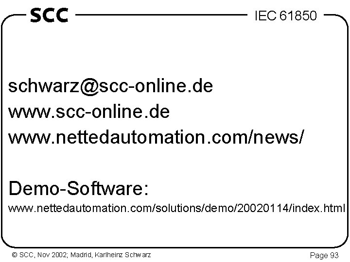 SCC IEC 61850 schwarz@scc-online. de www. nettedautomation. com/news/ Demo-Software: www. nettedautomation. com/solutions/demo/20020114/index. html ©