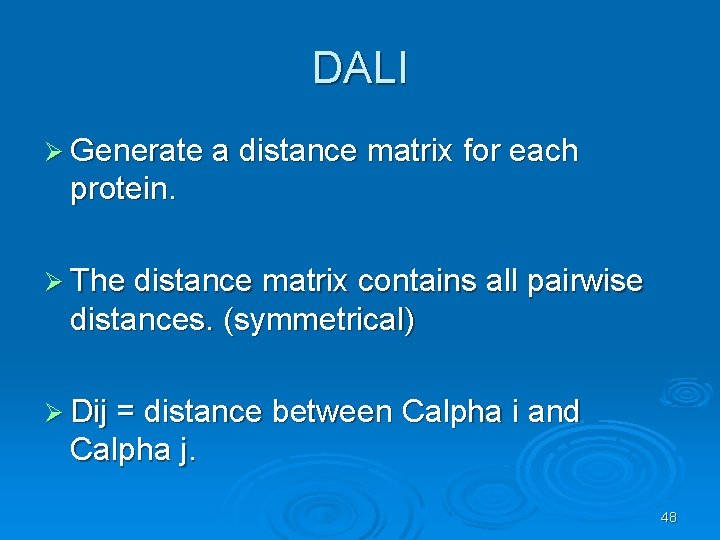 DALI Ø Generate a distance matrix for each protein. Ø The distance matrix contains