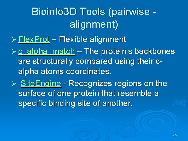 Bioinfo 3 D Tools (pairwise alignment) Ø Flex. Prot – Flexible alignment Ø c_alpha_match