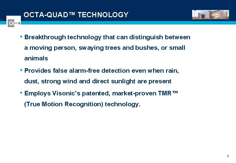 OCTA-QUAD™ TECHNOLOGY • Breakthrough technology that can distinguish between a moving person, swaying trees