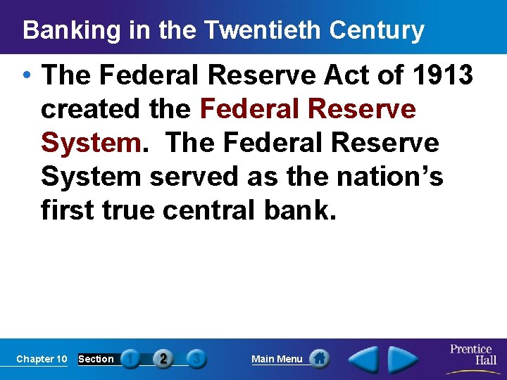 Banking in the Twentieth Century • The Federal Reserve Act of 1913 created the