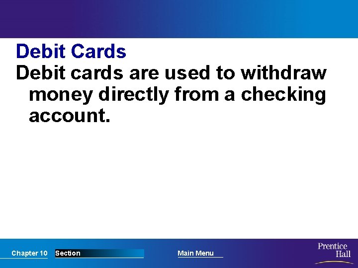 Debit Cards Debit cards are used to withdraw money directly from a checking account.