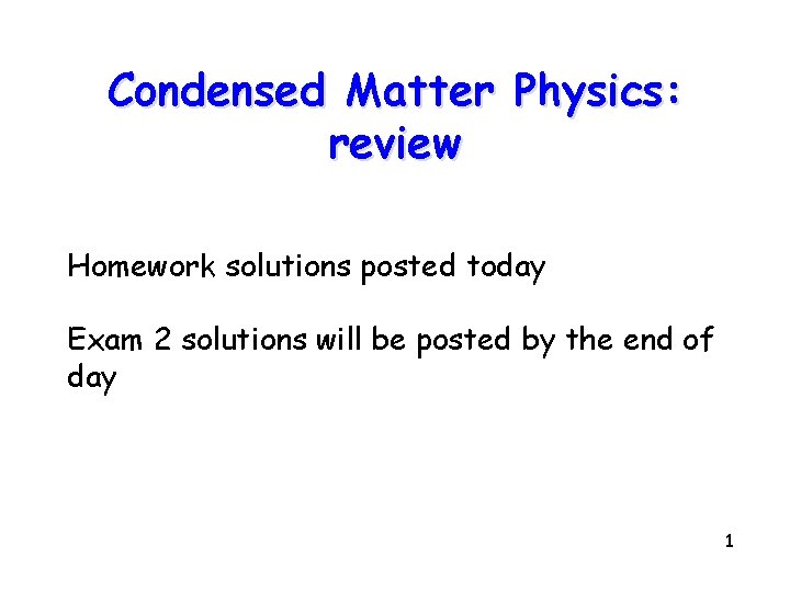 Condensed Matter Physics: review Homework solutions posted today Exam 2 solutions will be posted