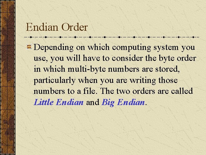 Endian Order Depending on which computing system you use, you will have to consider