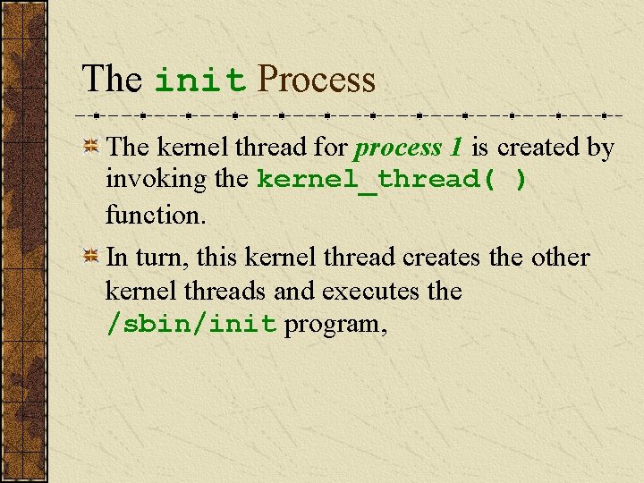 The init Process The kernel thread for process 1 is created by invoking the