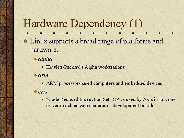 Hardware Dependency (1) Linux supports a broad range of platforms and hardware. alpha •