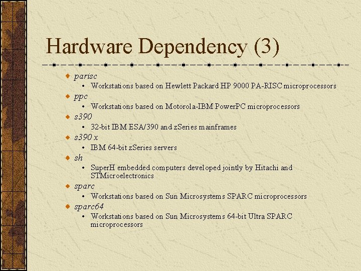 Hardware Dependency (3) parisc • Workstations based on Hewlett Packard HP 9000 PA-RISC microprocessors