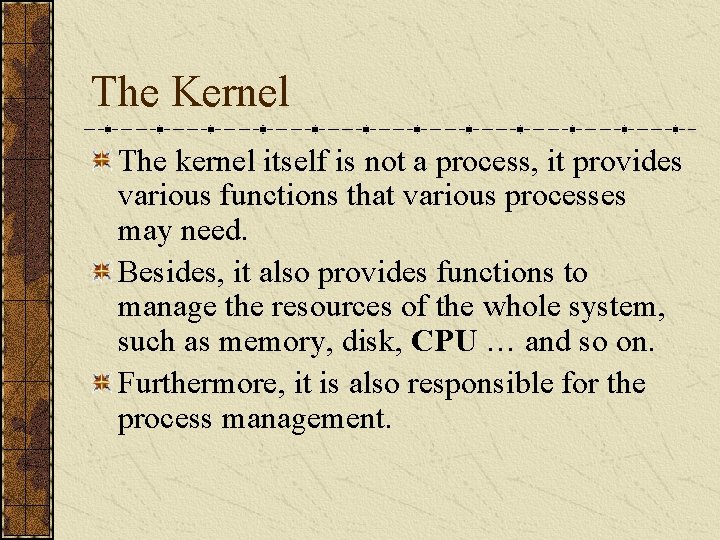 The Kernel The kernel itself is not a process, it provides various functions that