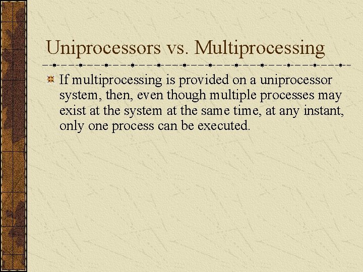 Uniprocessors vs. Multiprocessing If multiprocessing is provided on a uniprocessor system, then, even though