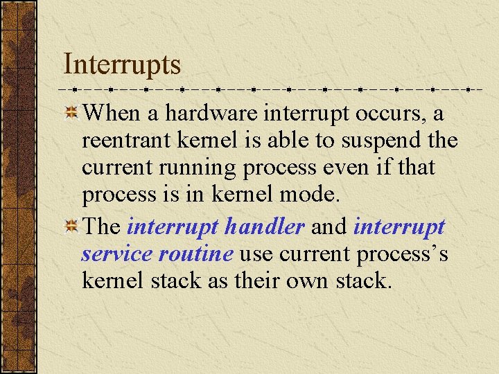 Interrupts When a hardware interrupt occurs, a reentrant kernel is able to suspend the