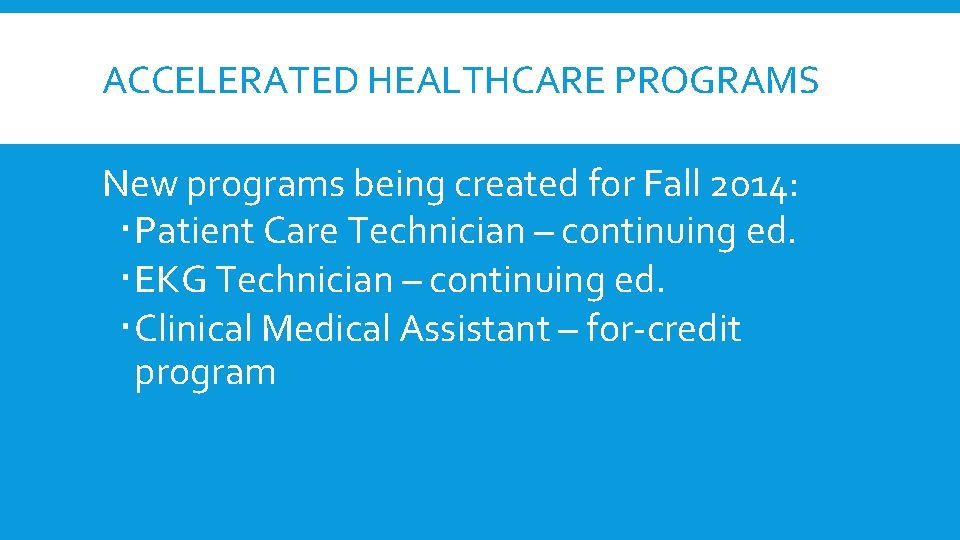 ACCELERATED HEALTHCARE PROGRAMS New programs being created for Fall 2014: Patient Care Technician – ACCELERATED HEALTHCARE PROGRAMS New programs being created for Fall 2014: Patient Care Technician –