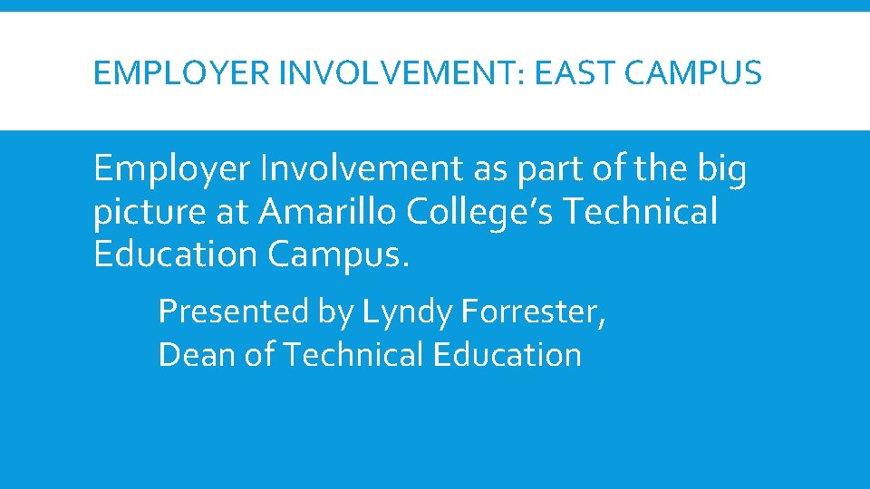 EMPLOYER INVOLVEMENT: EAST CAMPUS Employer Involvement as part of the big picture at Amarillo EMPLOYER INVOLVEMENT: EAST CAMPUS Employer Involvement as part of the big picture at Amarillo