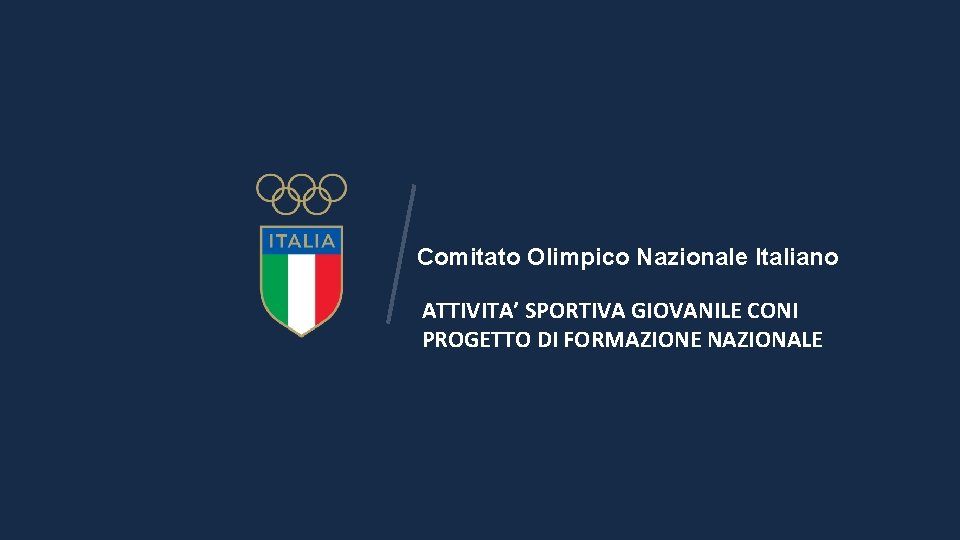 Comitato Olimpico Nazionale Italiano ATTIVITA’ SPORTIVA GIOVANILE CONI PROGETTO DI FORMAZIONE NAZIONALE 