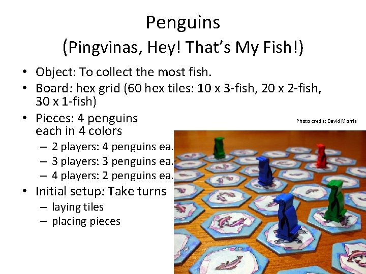 Penguins (Pingvinas, Hey! That’s My Fish!) • Object: To collect the most fish. • Penguins (Pingvinas, Hey! That’s My Fish!) • Object: To collect the most fish. •