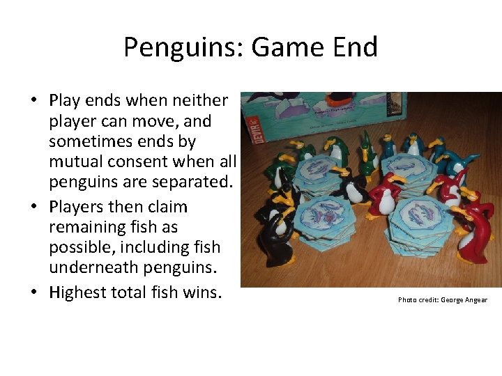 Penguins: Game End • Play ends when neither player can move, and sometimes ends