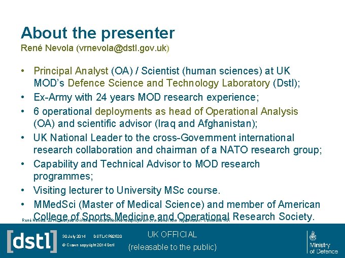 About the presenter René Nevola (vrnevola@dstl. gov. uk) • Principal Analyst (OA) / Scientist