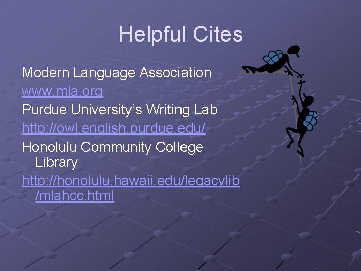 Helpful Cites Modern Language Association www. mla. org Purdue University’s Writing Lab http: //owl.