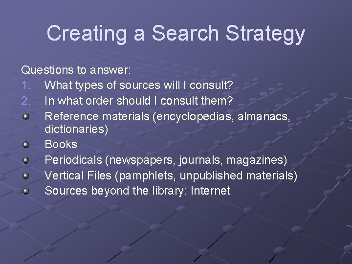 Creating a Search Strategy Questions to answer: 1. What types of sources will I