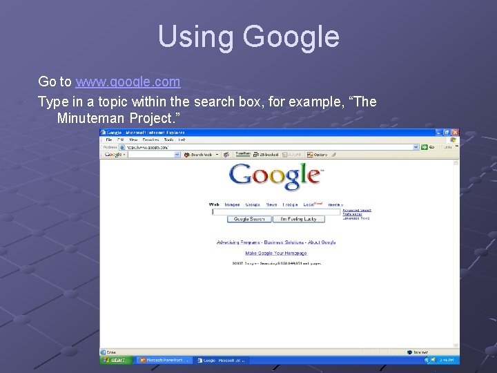 Using Google Go to www. google. com Type in a topic within the search
