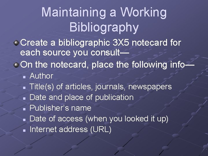 Maintaining a Working Bibliography Create a bibliographic 3 X 5 notecard for each source