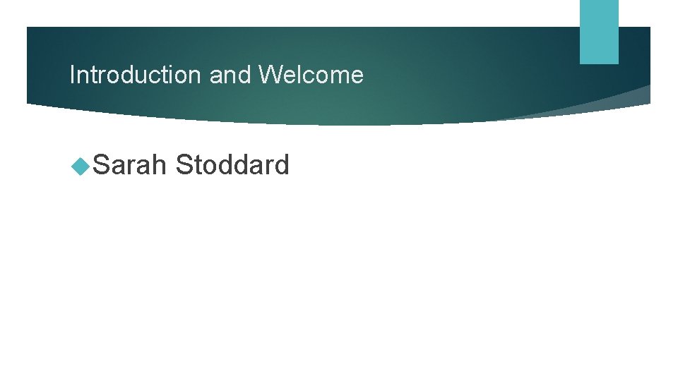 Introduction and Welcome Sarah Stoddard Introduction and Welcome Sarah Stoddard