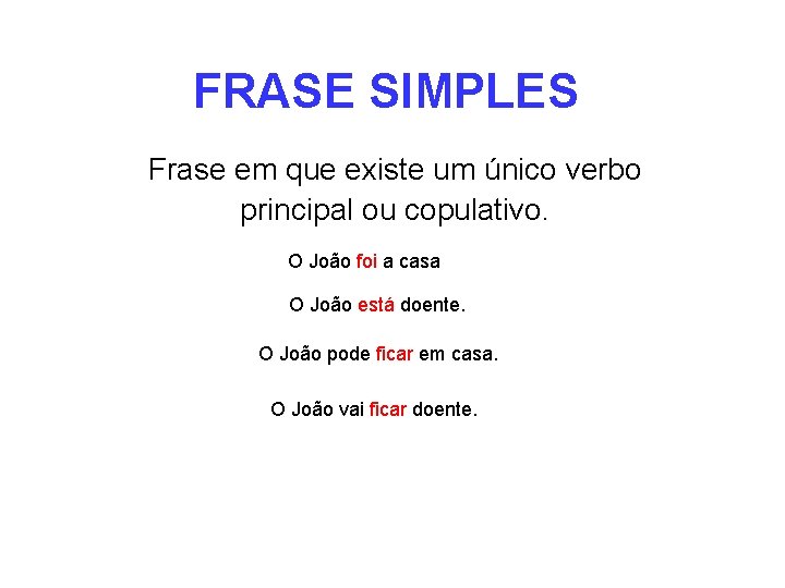 FRASE SIMPLES Frase em que existe um único verbo principal ou copulativo. O João