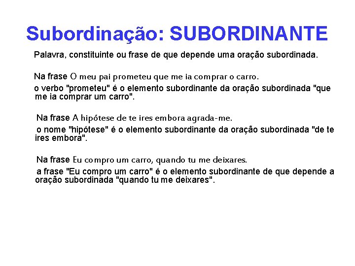 Subordinação: SUBORDINANTE Palavra, constituinte ou frase de que depende uma oração subordinada. Na frase