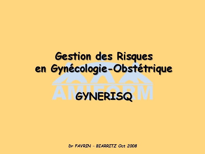 Gestion des Risques en Gynécologie-Obstétrique GYNERISQ Dr FAVRIN – BIARRITZ Oct 2008 