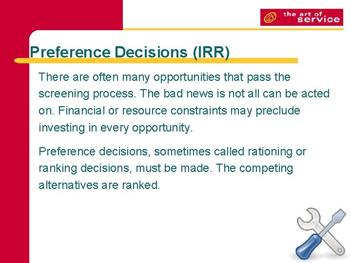 Preference Decisions (IRR) There are often many opportunities that pass the screening process. The