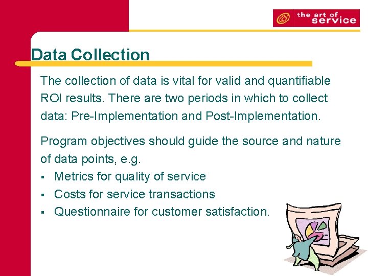 Data Collection The collection of data is vital for valid and quantifiable ROI results.