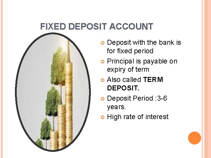 FIXED DEPOSIT ACCOUNT Deposit with the bank is for fixed period Principal is payable