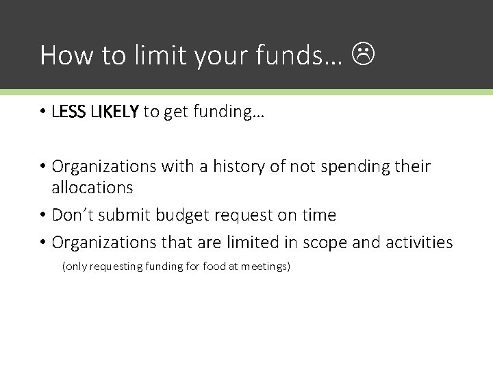 How to limit your funds… • LESS LIKELY to get funding… • Organizations with
