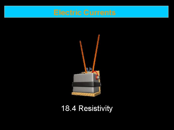 Electric Currents 18. 4 Resistivity 