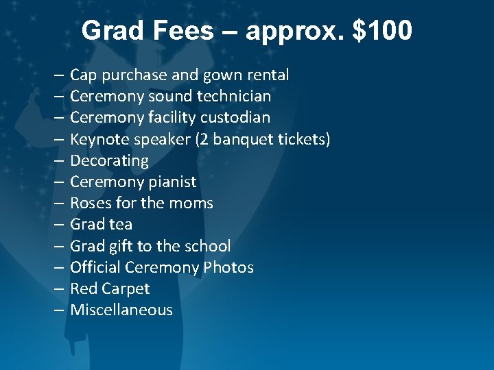 Grad Fees – approx. $100 – Cap purchase and gown rental – Ceremony sound