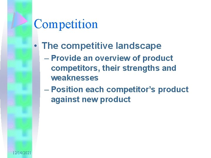 Competition • The competitive landscape – Provide an overview of product competitors, their strengths