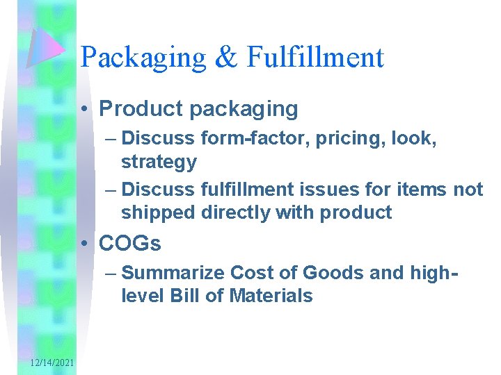 Packaging & Fulfillment • Product packaging – Discuss form-factor, pricing, look, strategy – Discuss