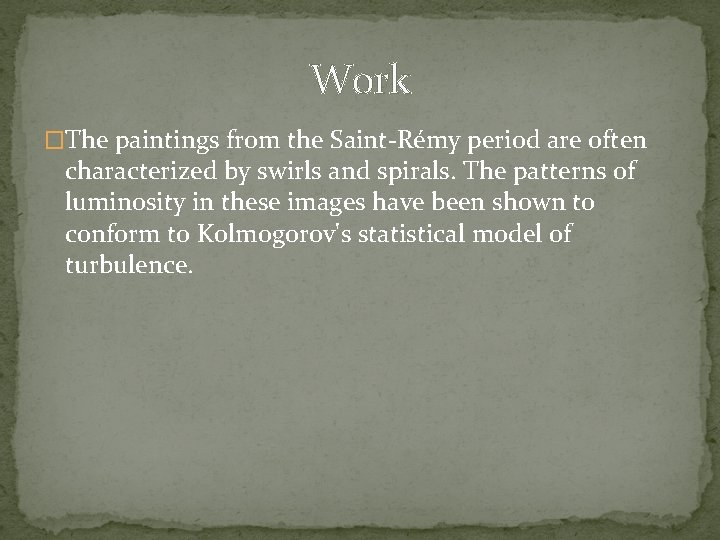 Work �The paintings from the Saint-Rémy period are often characterized by swirls and spirals.