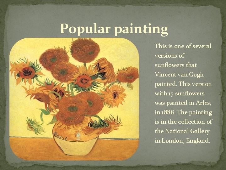 Popular painting This is one of several versions of sunflowers that Vincent van Gogh