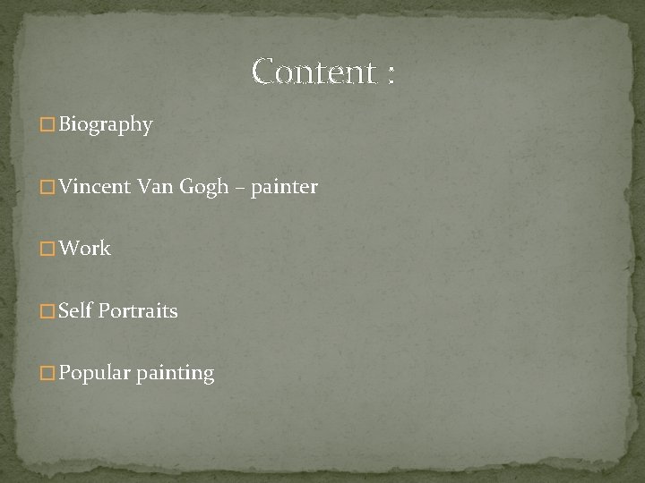 Content : � Biography � Vincent Van Gogh – painter � Work � Self