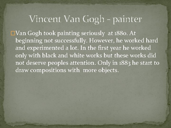Vincent Van Gogh - painter �Van Gogh took painting seriously at 1880. At beginning