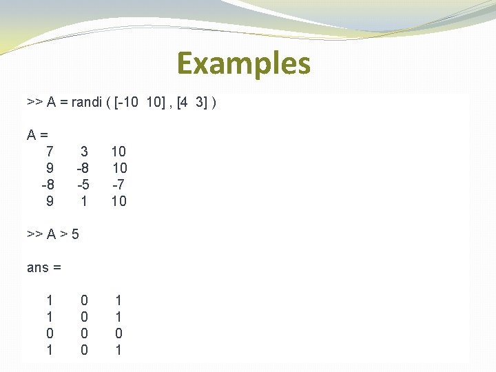 Examples >> A = randi ( [-10 10] , [4 3] ) A= 7