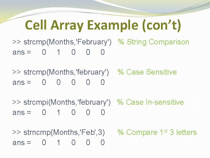 Cell Array Example (con’t) >> strcmp(Months, 'February') % String Comparison ans = 0 1