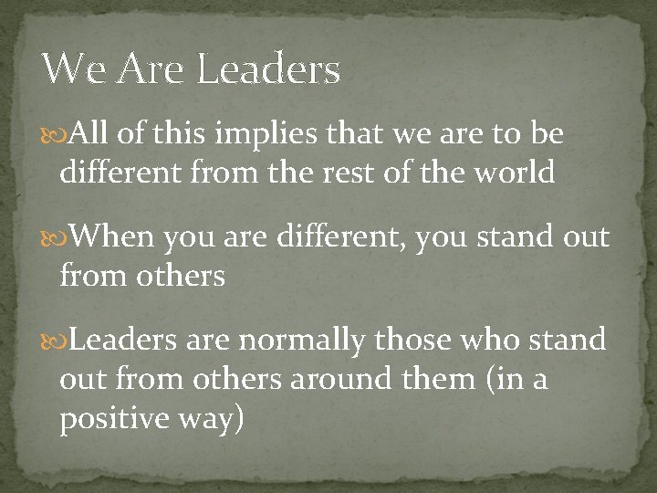 We Are Leaders All of this implies that we are to be different from