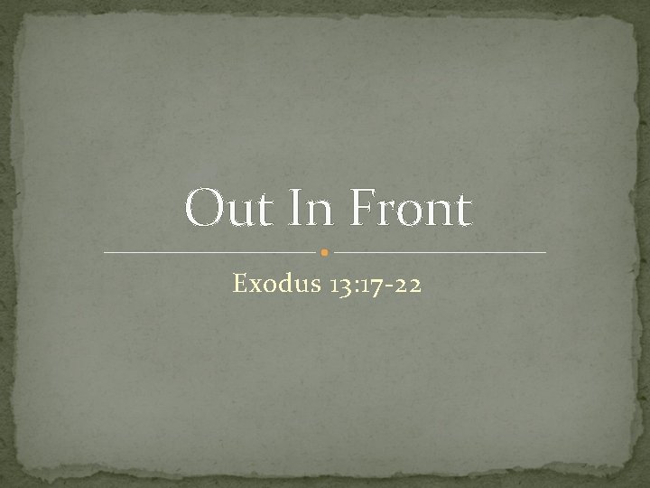 Out In Front Exodus 13: 17 -22 