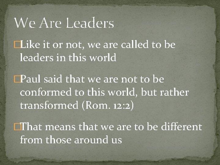 We Are Leaders �Like it or not, we are called to be leaders in