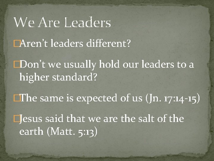 We Are Leaders �Aren’t leaders different? �Don’t we usually hold our leaders to a