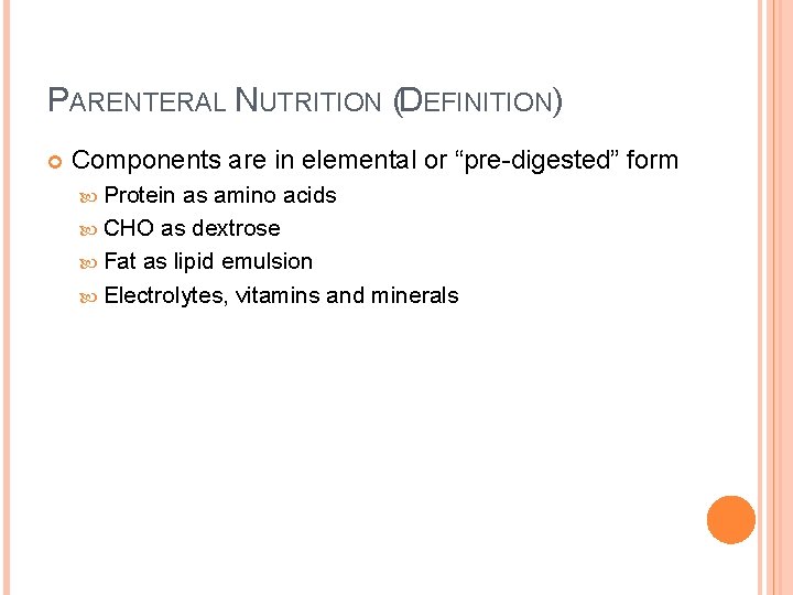 PARENTERAL NUTRITION (DEFINITION) Components are in elemental or “pre-digested” form Protein as amino acids